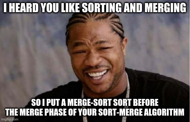 I heard you like sorting and merging, so I put a merge-sort sort before the merge phase of you sort-merge algorithm.